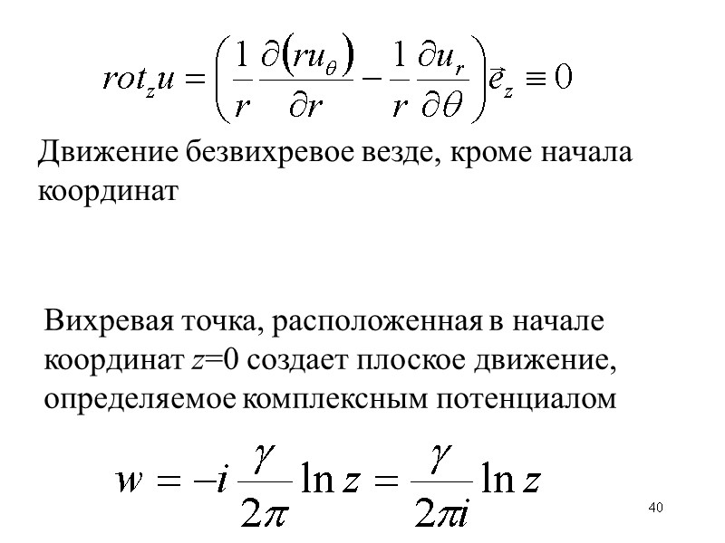 40 Вихревая точка, расположенная в начале координат z=0 создает плоское движение, определяемое комплексным потенциалом 40 Вихревая точка, расположенная в начале координат z=0 создает плоское движение, определяемое комплексным потенциалом